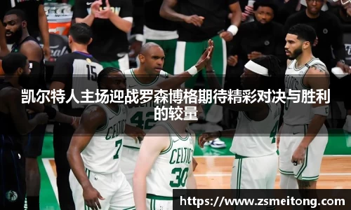 凯尔特人主场迎战罗森博格期待精彩对决与胜利的较量